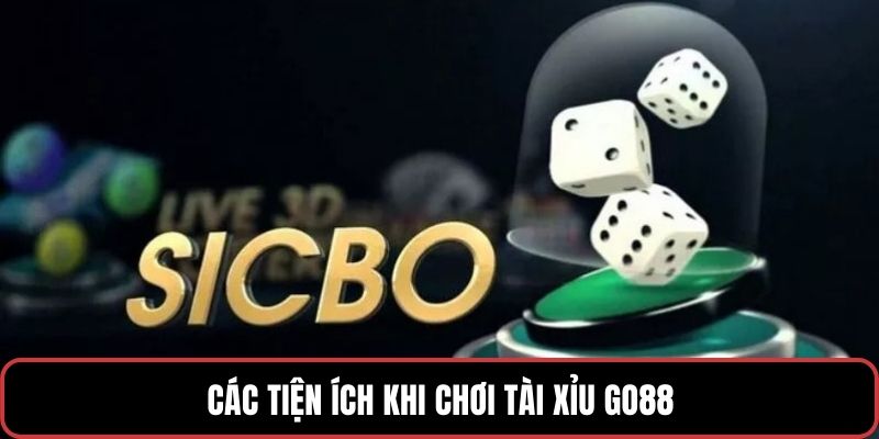 Các tiện ích khi chơi Tài xỉu GO88