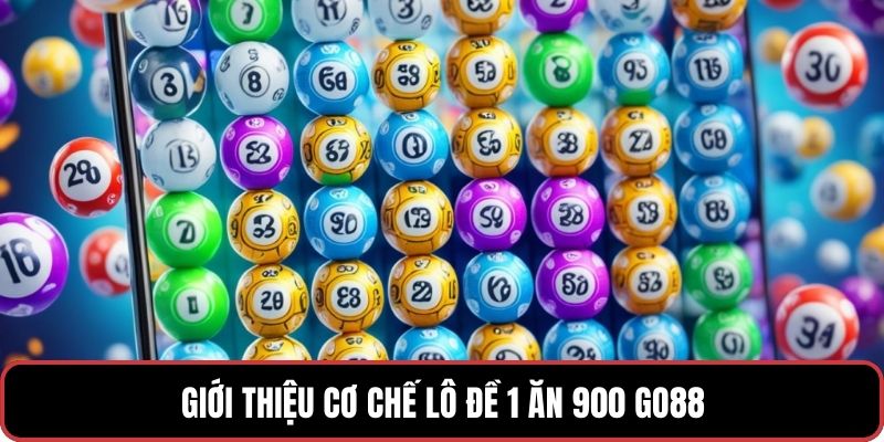 Giới thiệu cơ chế Lô Đề 1 Ăn 900 GO88